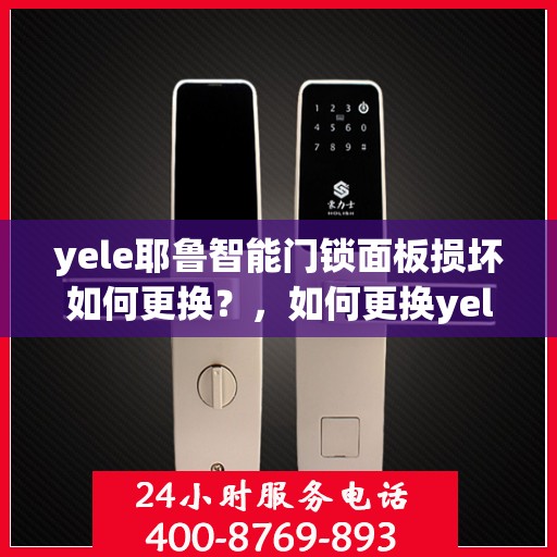 yele耶鲁智能门锁面板损坏如何更换？，如何更换yele（耶鲁）智能门锁面板？